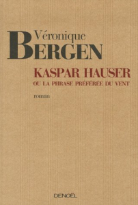 Kaspar Hauser ou la phrase préférée du vent. Véronique Bergen